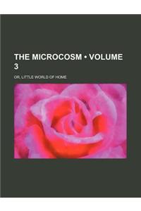 The Microcosm (Volume 3); Or, Little World of Home