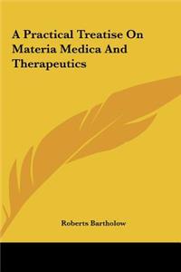 A Practical Treatise on Materia Medica and Therapeutics