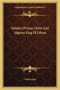 Epistles of Jesus Christ and Abgarus King of Edessa