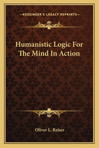 Humanistic Logic for the Mind in Action