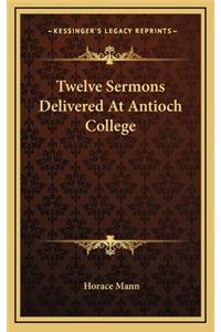 Twelve Sermons Delivered at Antioch College