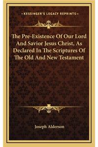 The Pre-Existence Of Our Lord And Savior Jesus Christ, As Declared In The Scriptures Of The Old And New Testament