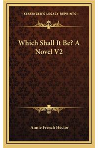 Which Shall It Be? a Novel V2