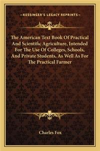 American Text Book of Practical and Scientific Agriculture, Intended for the Use of Colleges, Schools, and Private Students, as Well as for the Practical Farmer