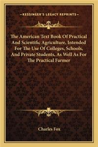 American Text Book of Practical and Scientific Agriculture, Intended for the Use of Colleges, Schools, and Private Students, as Well as for the Practical Farmer