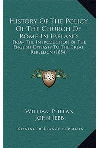 History Of The Policy Of The Church Of Rome In Ireland