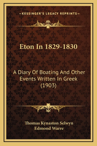 Eton In 1829-1830: A Diary Of Boating And Other Events Written In Greek (1903)