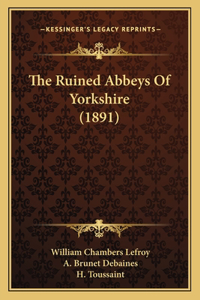 The Ruined Abbeys Of Yorkshire (1891)