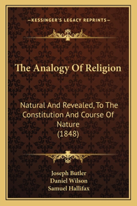 Analogy Of Religion: Natural And Revealed, To The Constitution And Course Of Nature (1848)