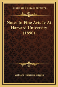 Notes In Fine Arts Iv At Harvard University (1890)