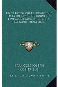 Traite Historique Et Dogmatique De La Definition Du Dogme De L'Immaculee Conception De La Tres-Sainte Vierge (1857)