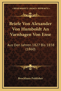 Briefe Von Alexander Von Humboldt An Varnhagen Von Ense