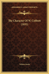The Character Of W. Cobbett (1835)