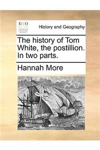 The History of Tom White, the Postillion. in Two Parts.