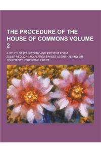 The Procedure of the House of Commons; A Study of Its History and Present Form Volume 2