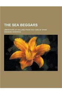 The Sea Beggars; Liberators of Holland from the Yoke of Spain