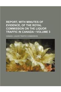Report, with Minutes of Evidence, of the Royal Commission on the Liquor Traffic in Canada (Volume 3)