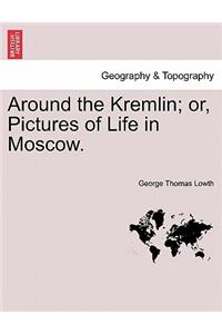 Around the Kremlin; Or, Pictures of Life in Moscow.