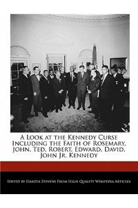 A Look at the Kennedy Curse Including the Faith of Rosemary, John, Ted, Robert, Edward, David, John Jr. Kennedy