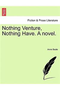 Nothing Venture, Nothing Have. a Novel.