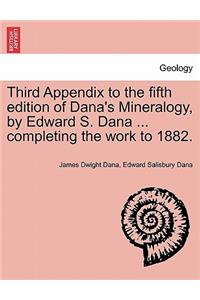 Third Appendix to the Fifth Edition of Dana's Mineralogy, by Edward S. Dana ... Completing the Work to 1882.