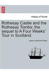 Rothesay Castle and the Rothesay Tombs; The Sequel to a Four Weeks' Tour in Scotland.