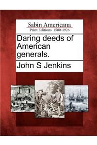 Daring Deeds of American Generals.