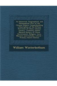 An Historical, Geographical, and Philosophical View of the Chinese Empire: Comprehending a Description of the Fifteen Provinces of China, Chinese Tar: Comprehending a Description of the Fifteen Provinces of China, Chinese Tar