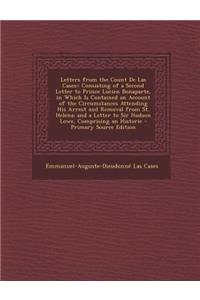 Letters from the Count de Las Cases: : Consisting of a Second Letter to Prince Lucien Bonaparte, in Which Is Contained an Account of the Circumstances
