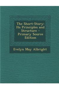 The Short-Story: Its Principles and Structure - Primary Source Edition