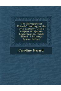 The Narragansett Friends' Meeting in the XVIII Century, with a Chapter on Quaker Beginnings in Rhode Island