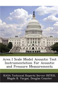 Ares I Scale Model Acoustic Test Instrumentation for Acoustic and Pressure Measurements