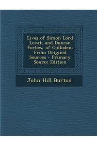 Lives of Simon Lord Lovat, and Duncan Forbes, of Culloden: From Original Sources
