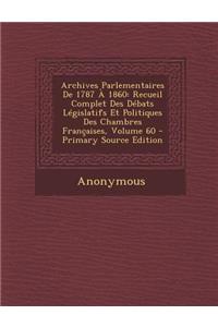 Archives Parlementaires de 1787 a 1860: Recueil Complet Des Debats Legislatifs Et Politiques Des Chambres Francaises, Volume 60