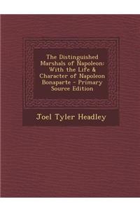 The Distinguished Marshals of Napoleon: With the Life & Character of Napoleon Bonaparte