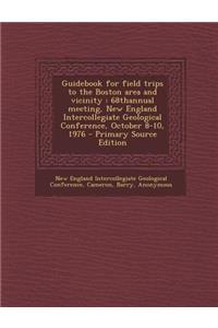 Guidebook for Field Trips to the Boston Area and Vicinity: 68thannual Meeting, New England Intercollegiate Geological Conference, October 8-10, 1976 -