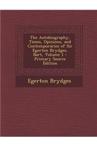 The Autobiography, Times, Opinions, and Contemporaries of Sir Egerton Brydges, Bart, Volume 1