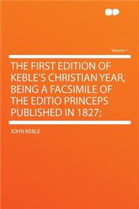 The First Edition of Keble's Christian Year, Being a Facsimile of the Editio Princeps Published in 1827; Volume 1
