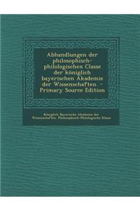 Abhandlungen Der Philosophisch-Philologischen Classe Der Koniglich Bayerischen Akademie Der Wissenschaften. - Primary Source Edition