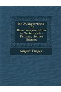 Die Zwangsarbeits- Und Besserungsanstalten in Oesterreich - Primary Source Edition