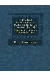 A Practical Exposition of St. Paul's Epistle to the Romans. [With] Appendix