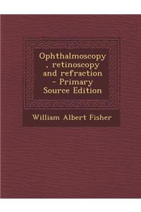 Ophthalmoscopy, Retinoscopy and Refraction