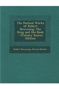 The Poetical Works of Robert Browning: The Ring and the Book