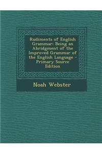 Rudiments of English Grammar: Being an Abridgment of the Improved Grammar of the English Language - Primary Source Edition
