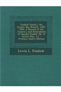 Fosdick Family, the Oyster Bay Branch, 1583-1891: A Record of the Ancestry and Descendants of Samuel Fosdick 3D. of Oyster Bay, L.I. - Primary Source