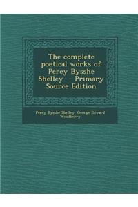 The Complete Poetical Works of Percy Bysshe Shelley - Primary Source Edition