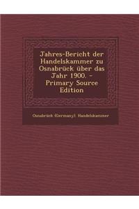 Jahres-Bericht Der Handelskammer Zu Osnabruck Uber Das Jahr 1900.