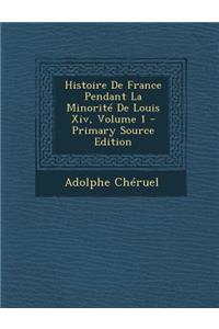 Histoire de France Pendant La Minorite de Louis XIV, Volume 1