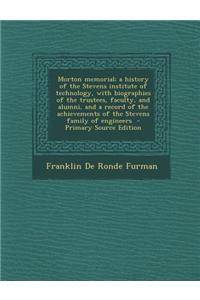 Morton Memorial; A History of the Stevens Institute of Technology, with Biographies of the Trustees, Faculty, and Alumni, and a Record of the Achievem