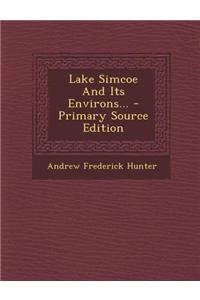 Lake Simcoe and Its Environs... - Primary Source Edition